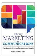 Library Marketing and Communications: Strategies To Increase Relevance and Results