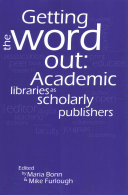 Getting the Word Out: Academic Libraries as Scholarly Publishers