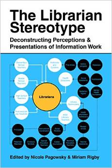The Librarian Stereotype: Deconstructing Perceptions and Presentations of Information Work