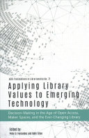 Applying Library Values to Emerging Technology: Decision-Making in the Age of Open Access, Maker Spaces, and the Ever-Changing Library