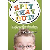 Spit That Out! The Overly Informed Parent's Guide to Raising Healthy Kids in the Age of Environmental Guilt
