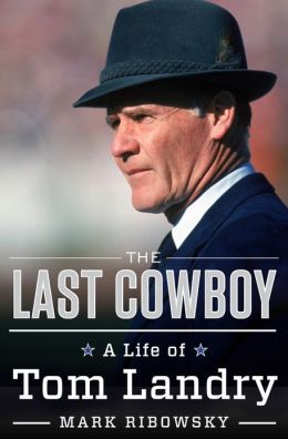 The Last Cowboy: A Life of Tom Landry