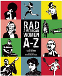 Rad American Women A-Z: Rebels, Trailblazers, and Visionaries who Shaped our History..and Our Future