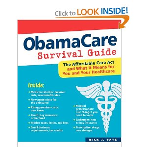 ObamaCare Survival Guide: The Affordable Heath Care Act and What It Means for You and Your Healthcare