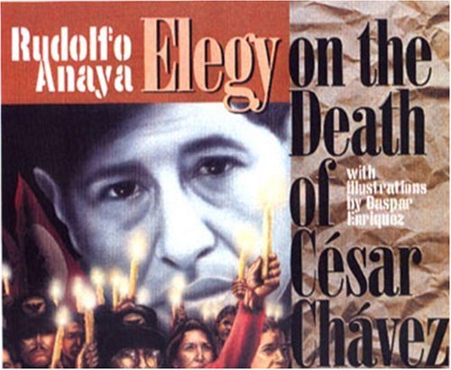 Elegy on the death of César Chávez / by Rudolfo Anaya; illustrations by Gaspar Enriquez