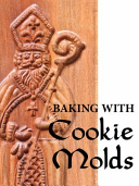 Baking with Cookie Molds: Secrets and Recipes for Making Amazing Handcrafted Cookies for Your Christmas, Wedding, Party, or Anytime