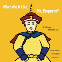 What Was It Like, Mr. Emperor?: Life In China's Forbidden City