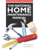 The National Home Maintenance Manual: The Complete Guide to Caring for Your Home