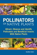 Pollinators of Native Plants: Attract, Observe and Identify Pollinators and Beneficial Insects with Native Plants