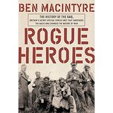 Rogue Heroes: The History of the SAS, Britain's Secret Special Forces Unit That Sabotaged the Nazis and Changed the Nature of War