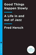 Good Things Happen Slowly: A Life In and Out of Jazz