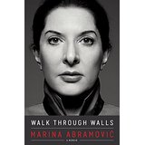 Walk Through Walls: Becoming Marina Abramovic