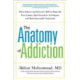 The Anatomy of Addiction: What Science and Research Tell Us About the True Causes, Best Preventive Techniques, and Most Successful Treatments