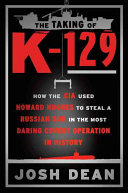 The Taking of K-129: How the CIA Used Howard Hughes To Steal a Russian Sub in the Most Daring Covert Operation in History
