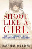 Shoot Like a Girl: One Woman's Dramatic Fight in Afghanistan and on the Home Front