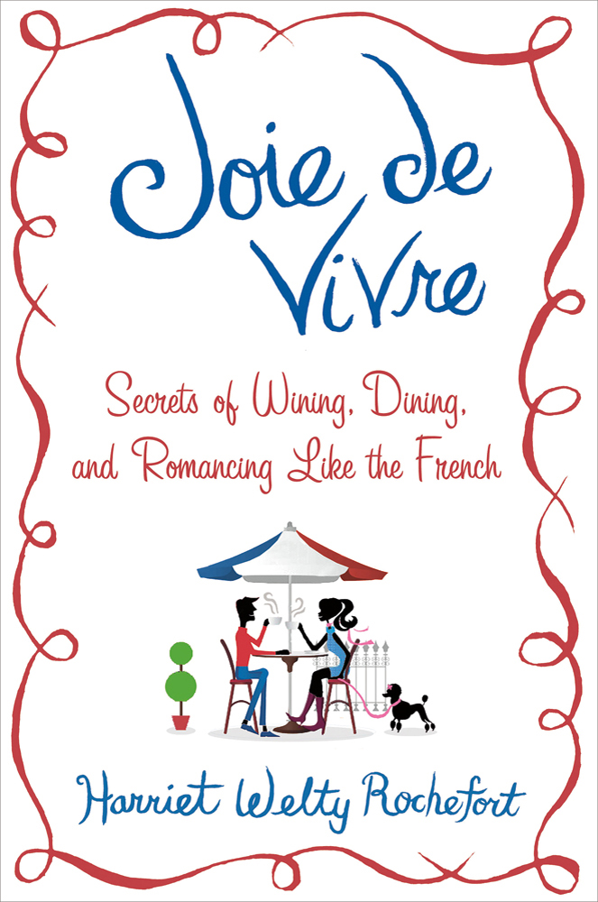 Joie de Vivre: Wining, Dining, and Romancing Like the French