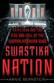 Swastika Nation: Fritz Kuhn and the Rise and Fall of the German-American Bund