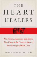 The Heart Healers: The Misfits, Mavericks, and Rebels Who Created the Greatest Medical Breakthrough of Our Lives