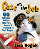 Cats on the Job: 50 Fabulous Felines Who Purr, Mouse, and Even Sing for Their Supper