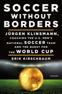 Soccer Without Borders: Jürgen Klinsmann, Coaching the U.S. Men's National Soccer Team and the Quest for the World Cup