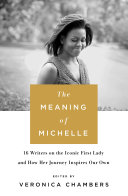 The Meaning of Michelle: 15 Writers on the Iconic First Lady and How Her Journey Inspires Our Own