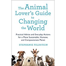 The Animal Lover's Guide to Changing the World: Practical Advice and Everyday Actions for a More Sustainable, Humane, and Compassionate Planet