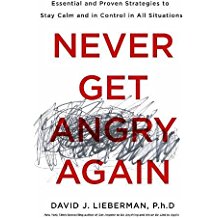 Never Get Angry Again: Essential and Proven Strategies To Stay Calm and in Control in All Situations