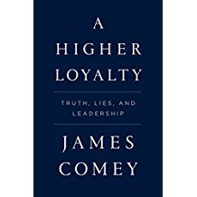 A Higher Loyalty: Truth, Lies, and Leadership