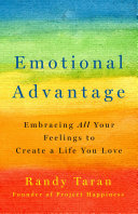 Emotional Advantage: Embracing All Your Feelings To Create a Life You Love