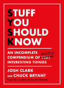 Stuff You Should Know: An Incomplete Compendium of Mostly Interesting Things