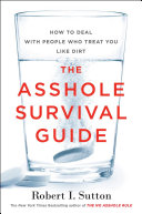 The Asshole Survival Guide: How To Deal with People Who Treat You Like Dirt