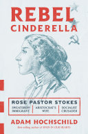 Rebel Cinderella: Rose Pastor Stokes: Sweatshop Immigrant, Aristocrat's Wife, Socialist Crusader