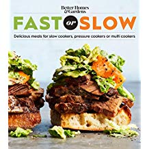 Better Homes and Gardens Fast or Slow: Delicious Meals for Slow Cookers, Pressure Cookers, or Multi Cookers