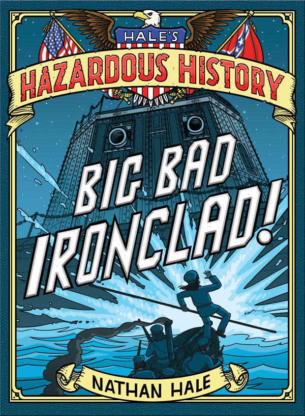 Nathan Hale’s Hazardous Tales: Big Bad Ironclad!