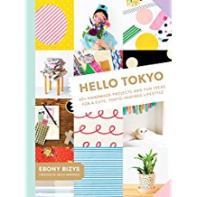 Hello Tokyo: 30+ Handmade Projects and Fun Ideas for a Cute, Tokyo-Inspired Lifestyle