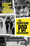 The Downtown Pop Underground: New York City and the Literary Punks, Renegade Artists, DIY Filmmakers, Mad Playwrights, and Rock 'n' Roll Glitter Queens Who Revolutionized Culture