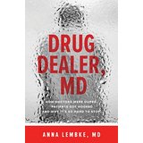 Drug Dealer, MD: How Doctors Were Duped, Patients Got Hooked, and Why It's So Hard To Stop