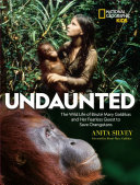 Undaunted: The Wild Life of Biruté Mary Galdikas and Her Fearless Quest to Save Orangutans