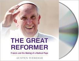 The Great Reformer: Francis and the Making of a Radical Pope