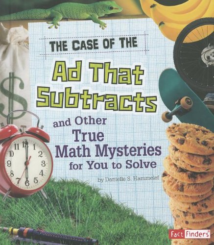 The Case of the Ad That Subtracts and Other True Math Mysteries for You to Solve