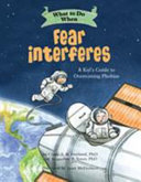 What To Do When Fear Interferes: A Kid's Guide to Dealing with Phobias