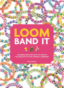 Loom Band It: 60 Rubber Band Projects for the Budding Loomineer