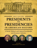 Presidents and Presidencies in American History: A Social, Political, and Cultural Encyclopedia and Document Collection