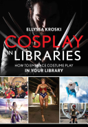 Cosplay in Libraries: How To Embrace Costume Play in Your Library