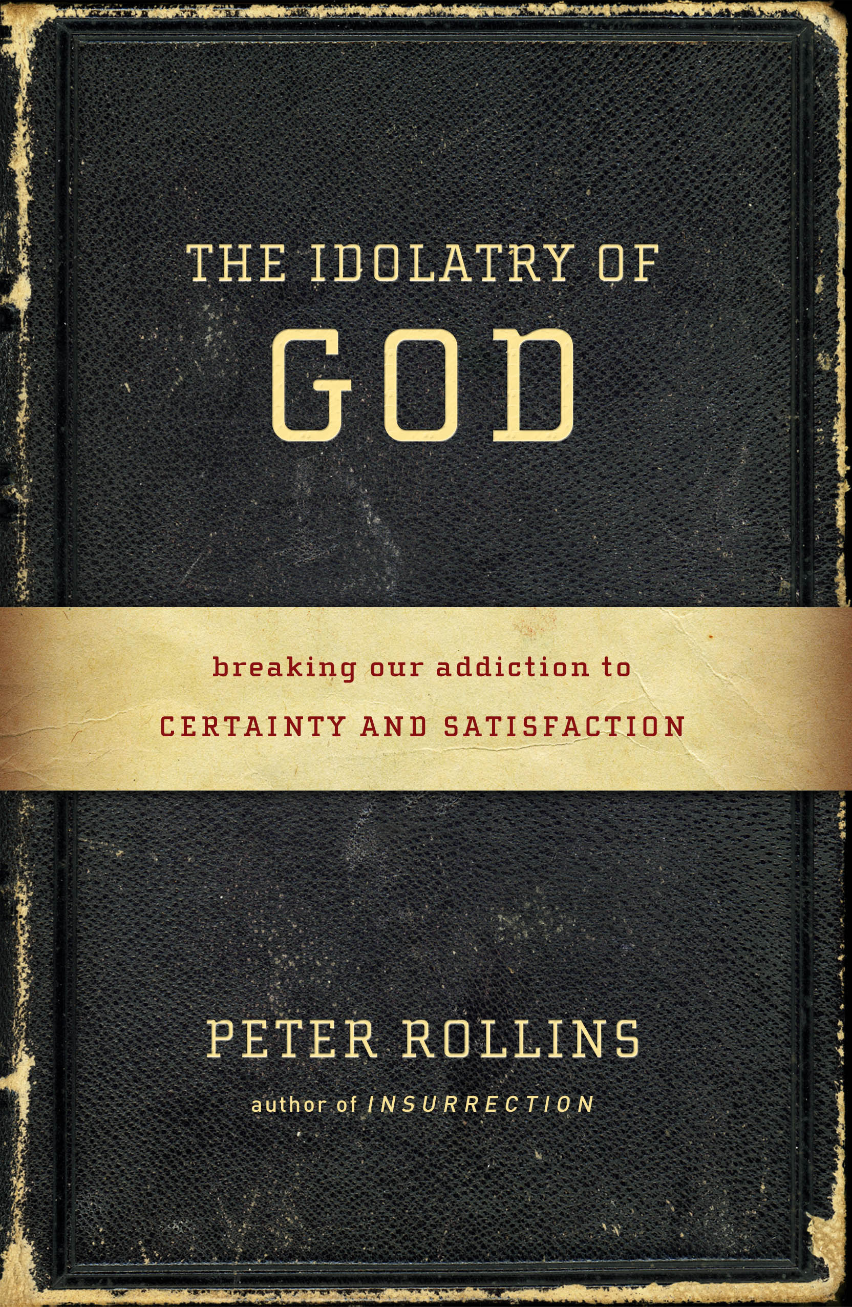 The Idolatry of God: Breaking Our Addiction to Certainty and Satisfaction