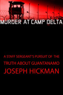 Murder at Camp Delta: A Staff Sergeant's Pursuit of the Truth About Guantánamo Bay