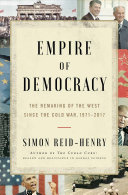 Empire of Democracy: The Remaking of the West Since the Cold War