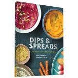 Dips & Spreads: 46 Gorgeous and Good-for-You Recipes