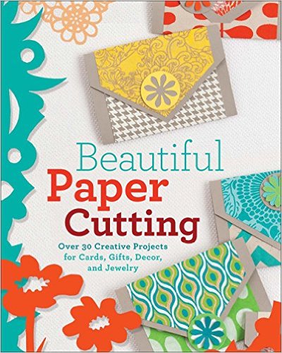 Beautiful Paper Cutting: 30 Creative Projects for Cards, Gifts, Decor, and Jewelry