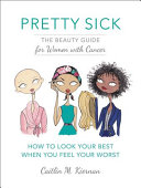 Pretty Sick: The Beauty Guide for Women with Cancer